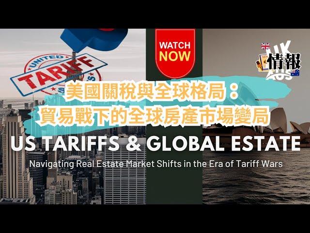 Global Real Estate Outlook: Navigating Market Shifts in the Era of Tariff Wars｜關稅戰爭時代應對市場變遷｜英澳樓市情報室
