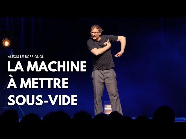 Alexis Le Rossignol | La machine à mettre sous-vide #humour