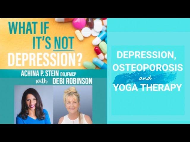 Depression, Osteoporosis and Yoga Therapy With Debi Robinson and Dr. Achina Stein