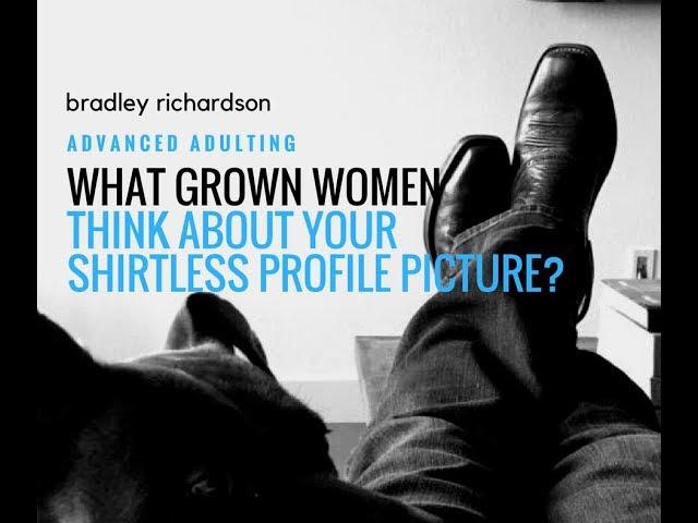 Should A Grown-Ass Man Have A Shirtless Profile Pic?  | Bradley Richardson - Advanced Adulting