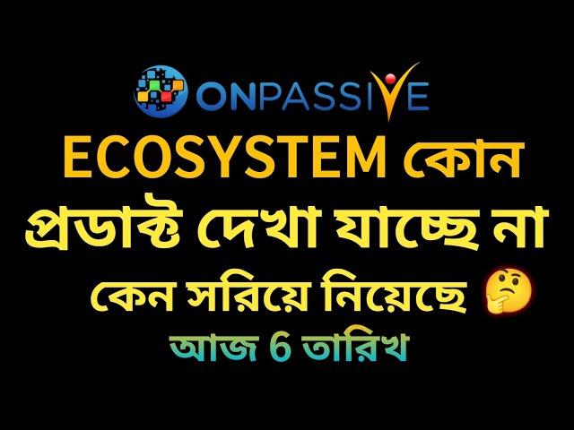 #onpassive প্রডাক্ট কেন সরিয়ে নিয়েছে ।। ecosystem update ।। onpassive ecosystem ।। on passsive ai