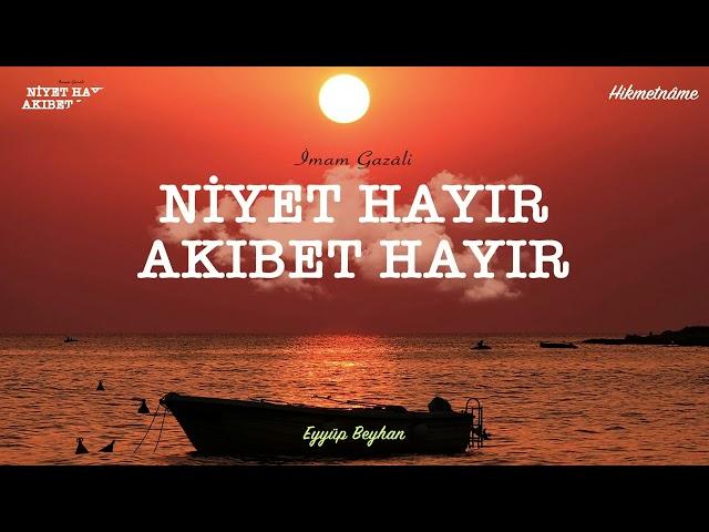 Niyet Hayır Akıbet Hayır - İmam Gazali - Hikmetname - Eyyüp Beyhan