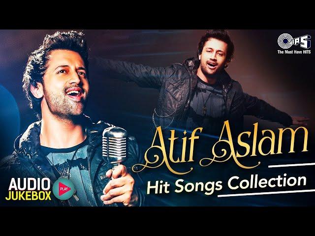 ATIF ASLAM Hindi Hit Songs Collection | Hindi Songs | Bollywood Romantic Love Songs Audio Jukebox