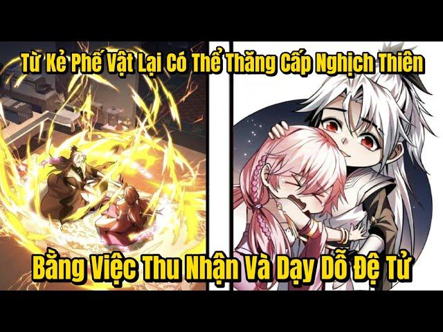 Trọn Bộ | Từ Kẻ Phế Vật Lại Có Thể Thăng Cấp Nghịch Thiên Bằng Việc Thu Nhận Đệ Tử | Review Truyện