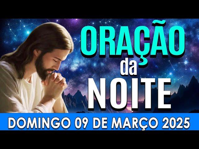 ORAÇÃO DA NOITE DE HOJE Domingo, 09 DE MARÇO DE 2025 | CURA E LIBERTAÇÃO