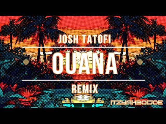 Josh Tatofi-OUANA Remix (ITZYAHBOIJOE)