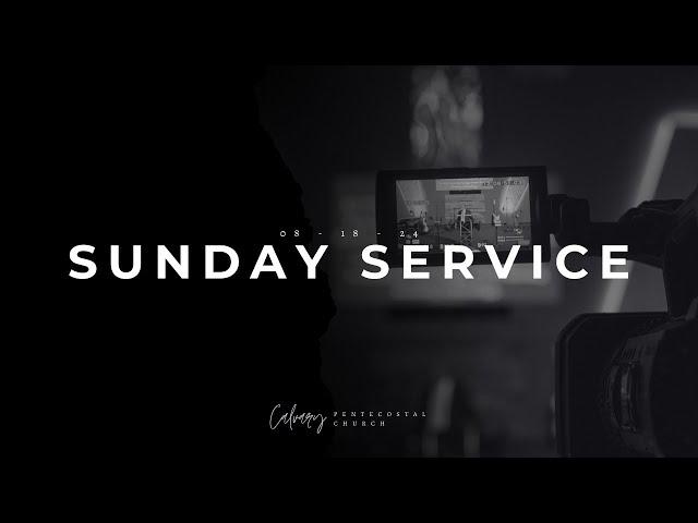 Calvary Pentecostal Church - Sunday Service 08/18/2024