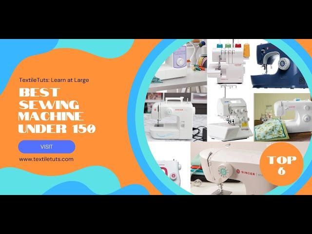 6 Best Sewing Machine Under 150 – TextileTuts