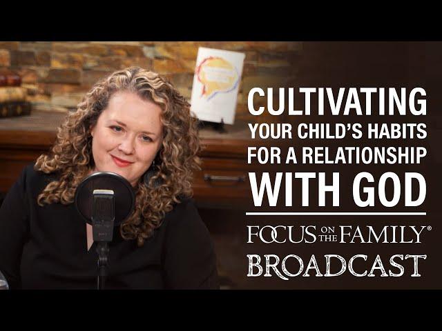 Cultivating Your Child's Habits for a Relationship with God - Janel Breitenstein