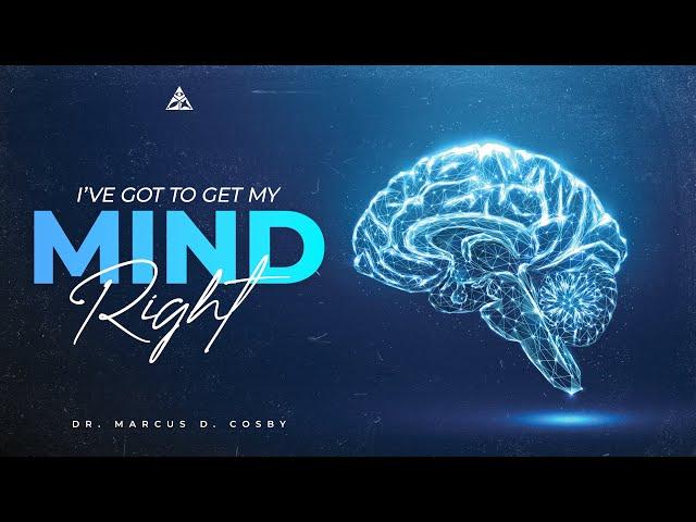 I've Got to Get My Mind Right! | Dr. Marcus D. Cosby