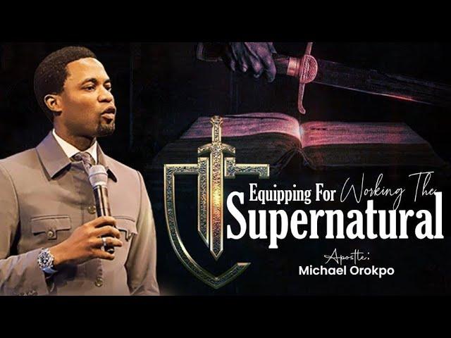 Equipping For Working The Supernatural | Apostle Michael Orokpo