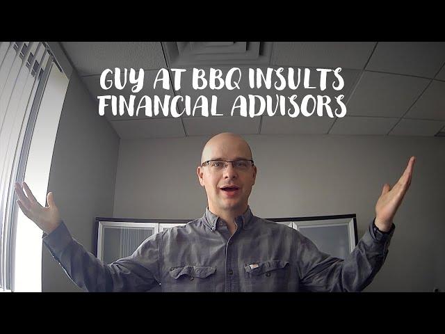 Guy at BBQ INSULTS financial advisors and gets me thinking