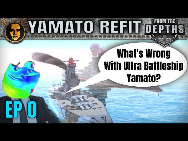 What's Wrong with @martincitopants Ultra Battleship Yamato? - From the Depths: Refitting Yamato EP0