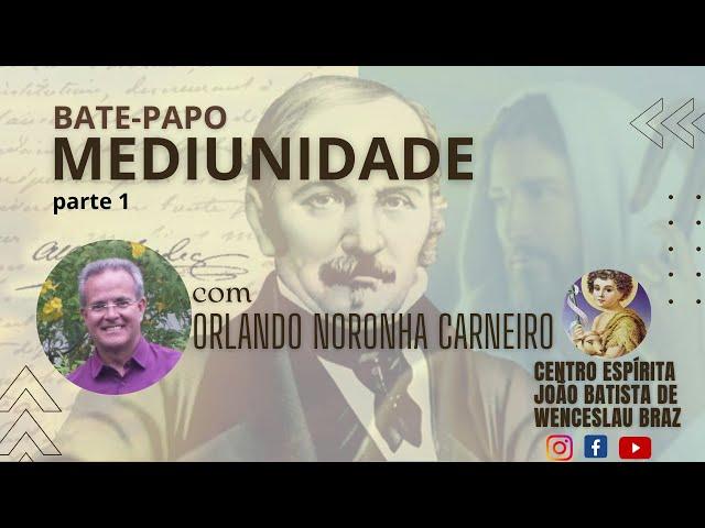 BATE-PAPO SOBRE MEDIUNIDADE com Orlando Noronha Carneiro (parte 1)