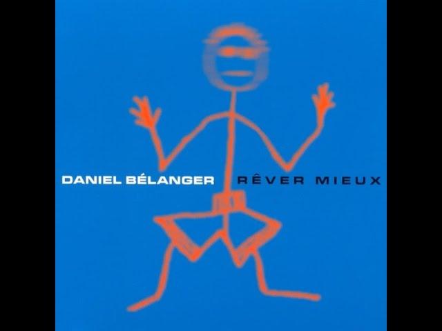 Daniel Bélanger - Rêver mieux (Album Complet)