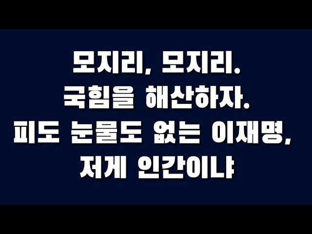 모지리, 모지리, 국힘을 해산하자. 피도 눈물도 없는 이재명, 저게 인간이냐