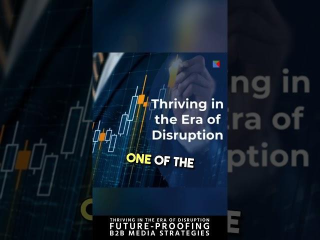Thriving in the era of Disruption - Future Proofing B2B Media Strategies