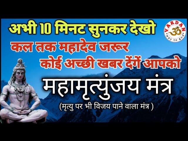 अभी 10 मिनट सुनलें, कल तक महादेव जरूर कोई अच्छी खबर देंगे आपको  || महामृत्युंजय मंत्र || VARDAN ||