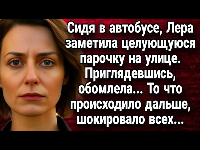 Сидя в автобусе, Лера заметила целующуюся парочку. Приглядевшись, обомлела. Истории из жизни.