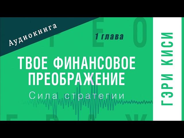 1 глава. Твоё финансовое преображение. Сила стратегии. Гэри Киси. Аудиокнига