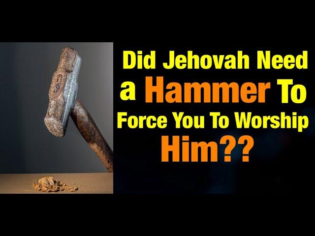 Scriptural Abuse! Were You Threatened Into Worshipping Jehovah? Does God Really Need To Use a Hammer