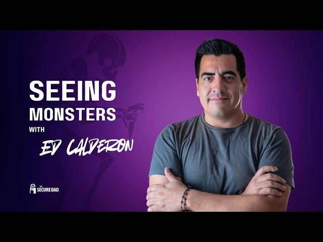 Seeing Monsters with Ed Calderon | The Secure Dad Podcast