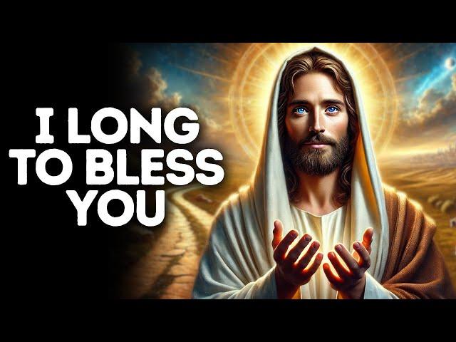 I Long to Bless You | God Says | God Message Today | Gods Message Now | God Message | God Say