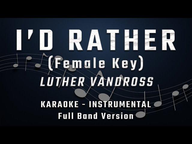 I'D RATHER -  FEMALE KEY - FULL BAND KARAOKE - INSTRUMENTAL - LUTHER VANDROSS