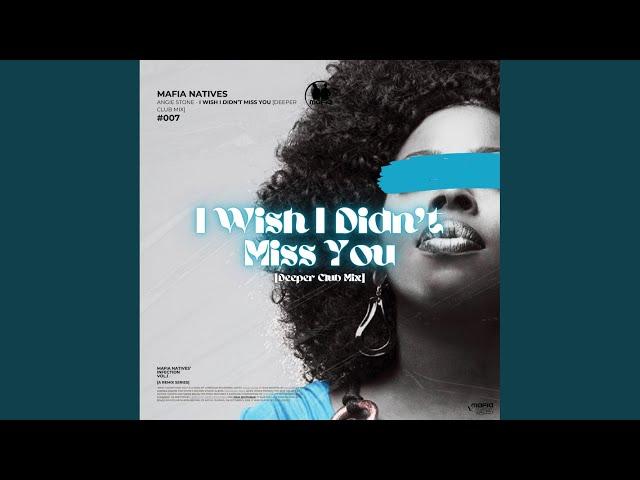 I Wish I Didn't Miss You (Deeper Club Mix)