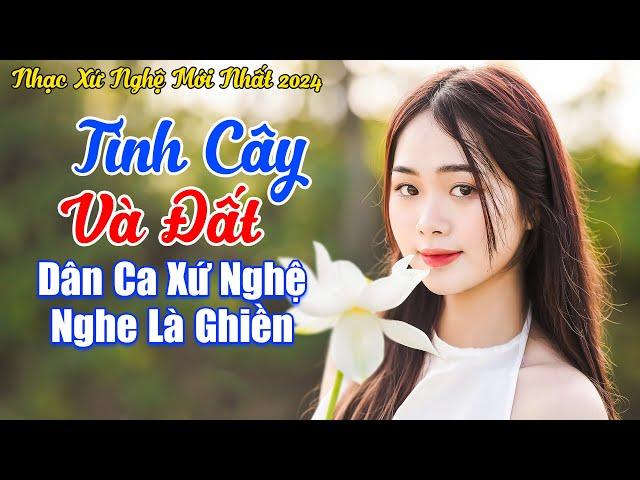 LK Tình Cây Và Đất - LK Dân Ca Xứ Nghệ 2024, LK Dân Ca Ví Giặm Toàn Bài Hay