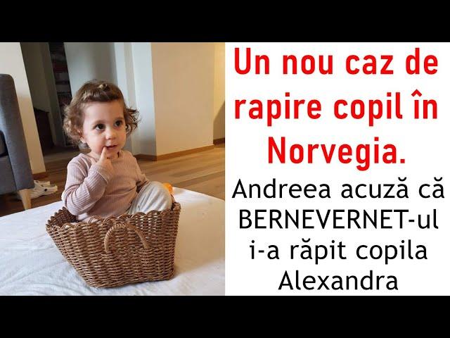 Un nou caz de rapire copil în Norvegia. Andreea acuză că BERNEVERNET-ul i-a răpit copila Alexandra