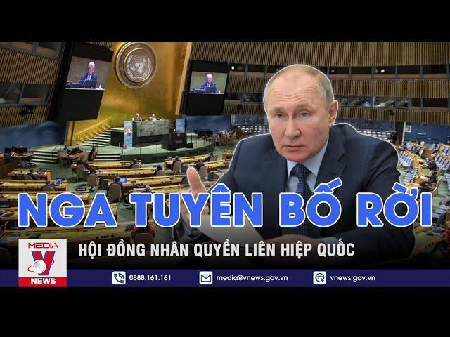 Nga tuyên bố rời Hội đồng Nhân quyền Liên Hiệp Quốc - Thế giới hôm nay - VNEWS