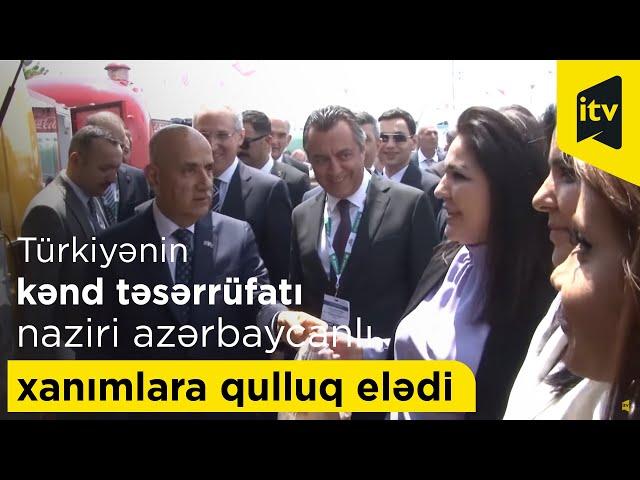 Türkiyənin kənd təsərrüfatı naziri azərbaycanlı xanımlara qulluq elədi