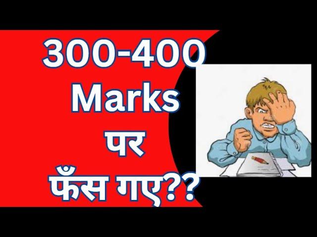 300-400 Marks  पर फँस गए??