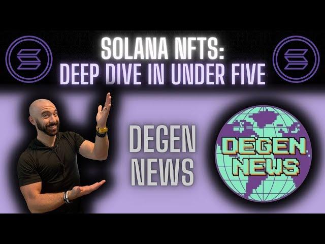 Solana NFTs | Deep Dive in Under Five: Degen News