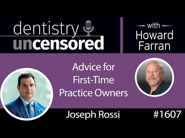 1607 Joseph Rossi with Advice for First-Time Practice Owners : Dentistry Uncensored w/ Howard Farran