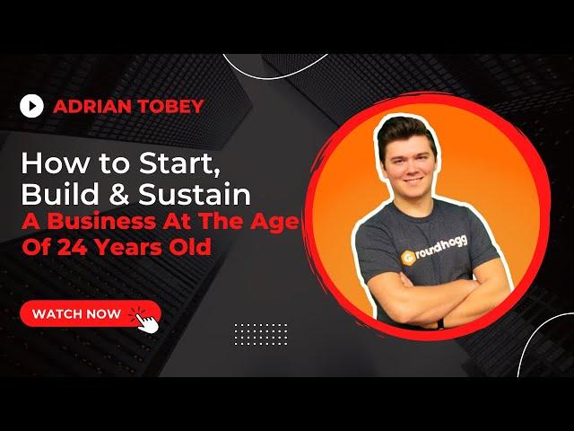 How to Start, Build & Sustain a business at the age of 24 Years Old with Adrian Tobey