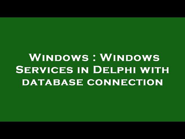 Windows : Windows Services in Delphi with database connection