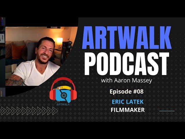 ArtWalk Podcast - Filmmaker Eric Latek (EP #08) - Indie Filmmaking