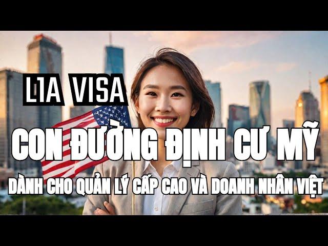 L1A VISA - CON ĐƯỜNG ĐỊNH CƯ MỸ DÀNH CHO QUẢN LÝ CẤP CAO VÀ DOANH NHÂN VIỆT