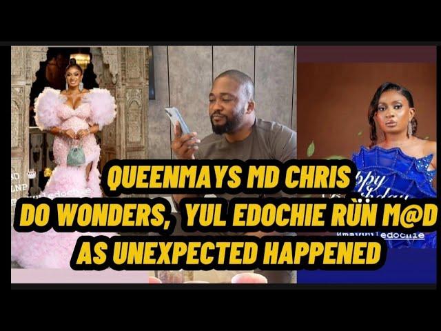 QUEENMAY'S MD CHRIS DO WONDERS AS YUL EDOCHIE ŘÙN̈ M@Đ AS THE UNEXPECTED HAPPENED