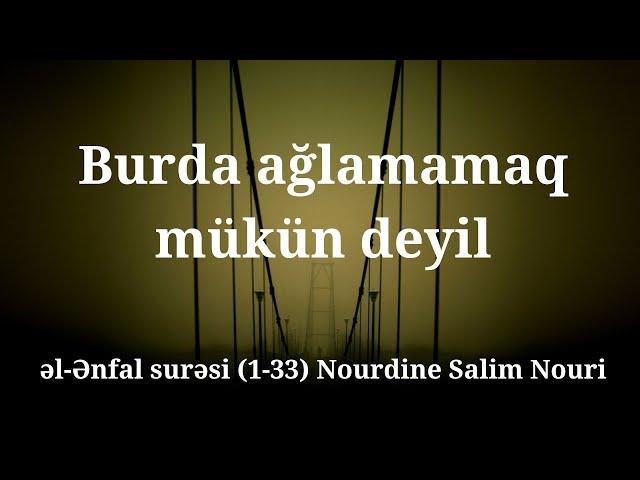 Burda ağlamamaq mükün deyil. əl-Ənfal surəsi (1-33) Nourdine Salim Nouri