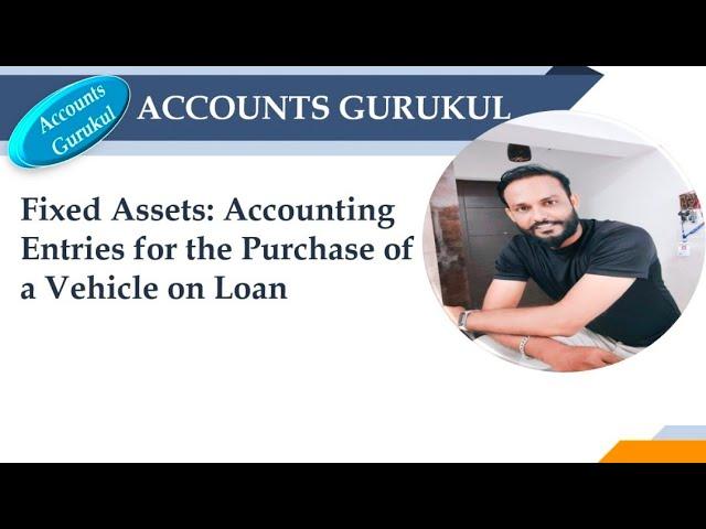 Fixed Assets: Accounting Entries for the Purchase of a Vehicle on Loan