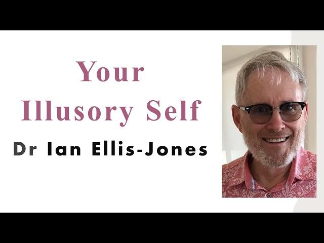 Your Illusory Self - Dr Ian Ellis-Jones