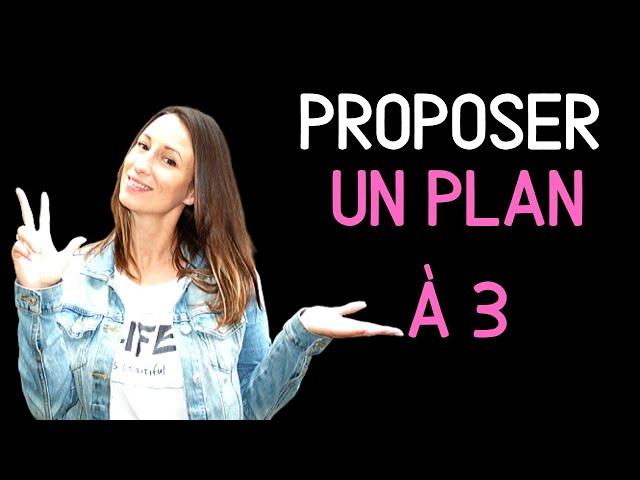 Proposer un PLAN À 3 comment s'y prendre ?