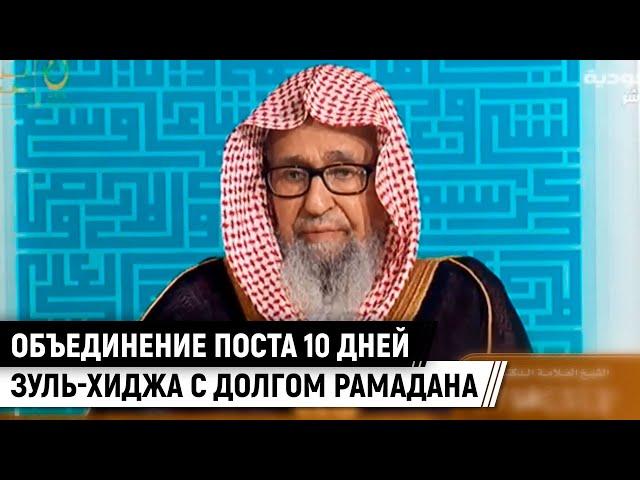 Можно ли объединить долговой пост Рамадана с постом в 10 дней Зуль-Хиджа / Шейх Салих аль-Фаузан