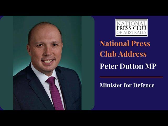 Peter Dutton MP, Minister for Defence, address the National Press Club