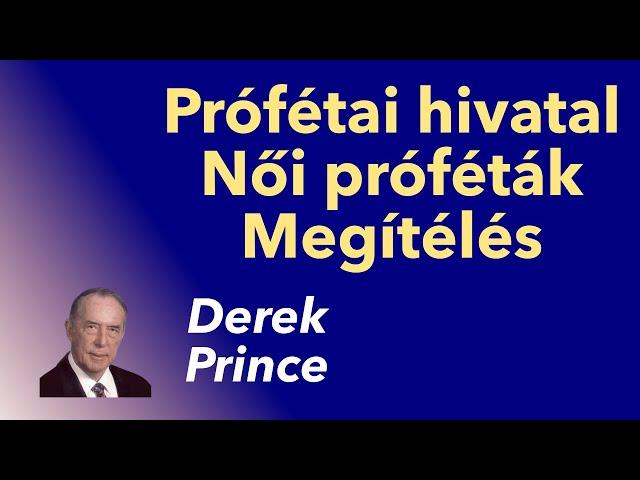 Derek Prince: Prófétai hivatal, női próféták, a próféciák megítélése: hogy is van ez?