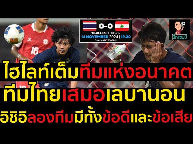 ไฮไลท์เต็มทีมชาติไทยเสมอเลบานอน 0-0,วิเคราะห์ทีมแห่งอนาคต,อิชิอิลองทีมมีทั้งข้อดีและข้อเสีย