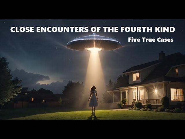 CLOSE ENCOUNTERS OF THE FOURTH KIND: Five True Cases